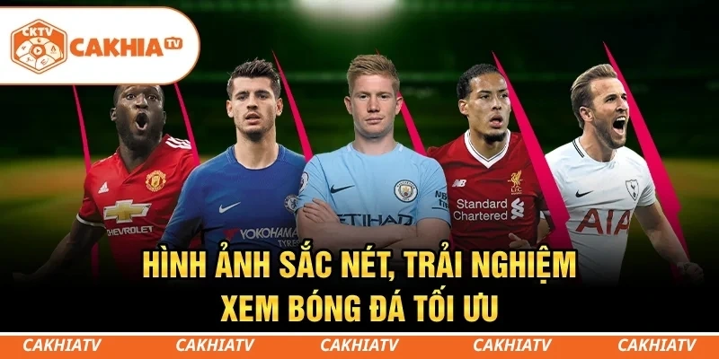 CakhiaTV - Trực tiếp bóng đá miễn phí T5/2026 Full HD #1 2 Hình ảnh sắc nét, trải nghiệm xem bóng đá tối ưu