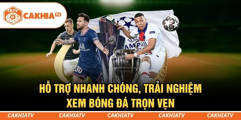 CakhiaTV - Trực tiếp bóng đá miễn phí T5/2026 Full HD #1 6 Hỗ trợ nhanh chóng, trải nghiệm xem bóng đá trọn vẹn